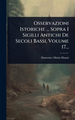 Osservazioni Istoriche ... Sopra I Sigilli Antichi De Secoli Bassi, Volume 17... Cover Osservazioni Istoriche ... Sopra I Sigilli Antichi De Secoli Bassi, Volume 17...