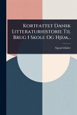 Kortfattet Dansk Litteraturhistorie Til Brug I Skole Og Hjem...