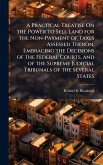 A Practical Treatise On the Power to Sell Land for the Non-Payment of Taxes Assessed Theron, Embracing the Decisions of the Federal Courts, and of the Supreme Judicial Tribunals of the Several States