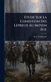 Ã‰tude Sur La Condition Des LÃ(c)preux Au Moyen Ã‚ge