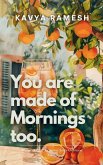 You Are Made of Mornings Too