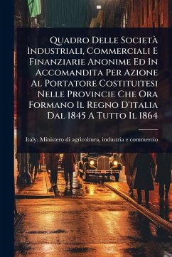 Cover Quadro Delle SocietÃ Industriali, Commerciali E Finanziarie Anonime Ed In Accomandita Per Azione Al Portatore Costituitesi Nelle Provincie Che Ora Formano Il Regno D'italia Dal 1845 A Tutto Il 1864