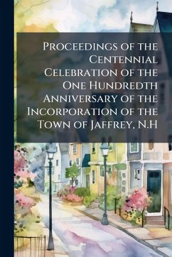 Cover Proceedings of the Centennial Celebration of the One Hundredth Anniversary of the Incorporation of the Town of Jaffrey, N.H