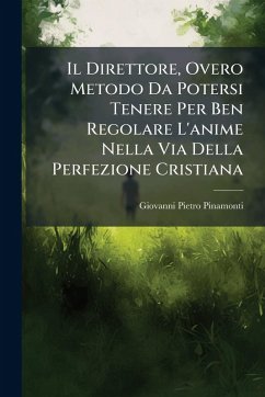Cover Il Direttore, Overo Metodo Da Potersi Tenere Per Ben Regolare L'anime Nella Via Della Perfezione Cristiana