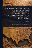 Journal Of The House Of The General Assembly Of The Commonwealth Of Kentucky...