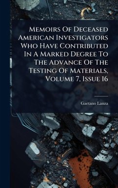 Cover Memoirs Of Deceased American Investigators Who Have Contributed In A Marked Degree To The Advance Of The Testing Of Materials, Volume 7, Issue 16