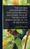The Life And Adventures Of A Very Little Monkey, And Other Tales, By The Author Of 'moravian Life In The Black Forest'