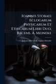 Ioannis Stobaei Eclogarum Physicarum Et Ethicarum Libri Duo, Recens. A. Meineke