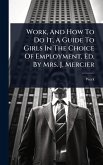 Work, And How To Do It, A Guide To Girls In The Choice Of Employment, Ed. By Mrs. J. Mercier