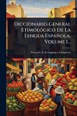 Diccionario General EtimolÃ3gico De La Lengua Española, Volume 1... Diccionario General EtimolÃ3gico De La Lengua Española, Volume 1...