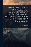 Voyage Aux RÃ(c)gions Equinoxiales De Nouveau Continent Fait En 1799, 1800, 1801, 1802, 1803 Et 1804 Por Al. De Homboldt Et A. Bonpland, 8...