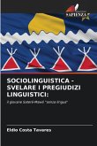 SOCIOLINGUISTICA - SVELARE I PREGIUDIZI LINGUISTICI: SOCIOLINGUISTICA - SVELARE I PREGIUDIZI LINGUISTICI: