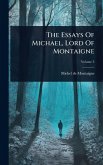 The Essays Of Michael, Lord Of Montaigne