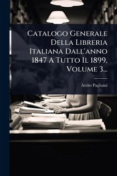Cover Catalogo Generale Della Libreria Italiana Dall'anno 1847 A Tutto Il 1899, Volume 3...