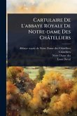 Cartulaire De L'abbaye Royale De Notre-dame Des Châtelliers