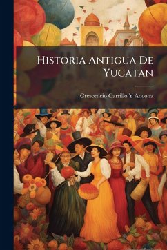 Historia Antigua De Yucatan - Ancona, Crescencio Carrillo Y