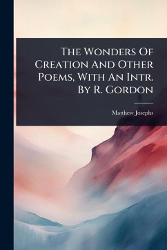 The Wonders Of Creation And Other Poems, With An Intr. By R. Gordon - Josephs, Matthew