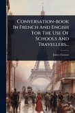 Conversation-book In French And Engish For The Use Of Schools And Travellers...