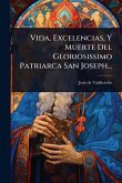 Vida, Excelencias, Y Muerte Del Gloriosissimo Patriarca San Joseph...