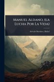 Manuel Aldano, (la Lucha Por La Vida) Manuel Aldano, (la Lucha Por La Vida)