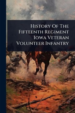 History Of The Fifteenth Regiment Iowa Veteran Volunteer Infantry - Anonymous