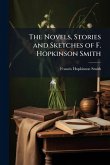 The Novels, Stories and Sketches of F. Hopkinson Smith The Novels, Stories and Sketches of F. Hopkinson Smith