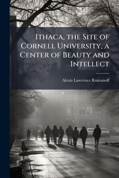 Ithaca, the Site of Cornell University, a Center of Beauty and Intellect - Romanoff, Alexis Lawrence