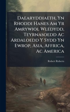 Daearyddiaeth, Yn Rhoddi Hanes Am Yr Amrywiol Wledydd, Teyrnasoedd Ac Ardaloedd Y Sydd Yn Ewrop, Asia, Affrica, Ac America - Roberts, Robert