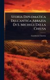 Storia Diplomatica Dell'antica Abbazia Di S. Michele Della Chiusa