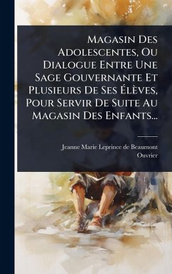 Cover Magasin Des Adolescentes, Ou Dialogue Entre Une Sage Gouvernante Et Plusieurs De Ses Ã‰lèves, Pour Servir De Suite Au Magasin Des Enfants...