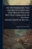 De Ontwikkeling Van Den Rechtstoestand Der Vrouw Volgens Het Oud-germaansche En Oud-nederlandsche Recht...