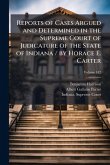 Reports of Cases Argued and Determined in the Supreme Court of Judicature of the State of Indiana / by Horace E. Carter