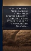 Le Culte Des Saints Anges Gardiens. Etabli Par La Confrerie, Ã‰rigÃ(c)e En Leur Honneur Dans L'eglise Des R. R. P. P. Carmes, Pres Les Terreaux......