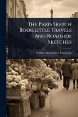 The Paris Sketch Book.little Travels And Roadside Sketches The Paris Sketch Book.little Travels And Roadside Sketches