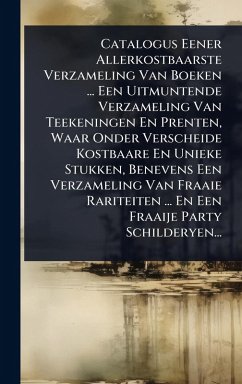 Cover Catalogus Eener Allerkostbaarste Verzameling Van Boeken ... Een Uitmuntende Verzameling Van Teekeningen En Prenten, Waar Onder Verscheide Kostbaare En Unieke Stukken, Benevens Een Verzameling Van Fraaie Rariteiten ... En Een Fraaije Party Schilderyen...