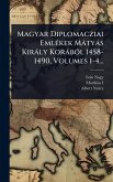 Magyar Diplomacziai EmlÃ(c)kek Màtyàs Kiràly KoràbÃ3l 1458-1490, Volumes 1-4...