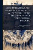 Siege Operations And Military Mining, With An Appendix Giving The Principles Of Fortification Drawing Siege Operations And Military Mining, With An Appendix Giving The Principles Of Fortification Drawing