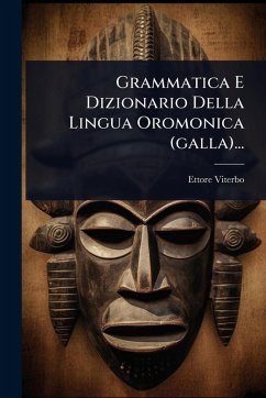 Grammatica E Dizionario Della Lingua Oromonica (galla)... - Viterbo, Ettore Grammatica E Dizionario Della Lingua Oromonica (galla)... - Viterbo, Ettore