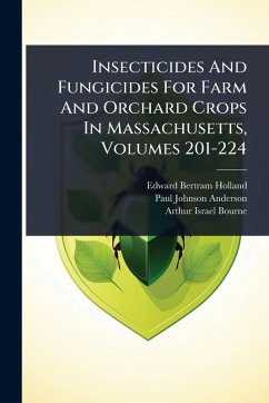 Insecticides And Fungicides For Farm And Orchard Crops In Massachusetts, Volumes 201-224 - Holland, Edward Bertram