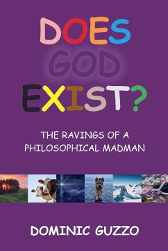 Does God Exist? The Ravings of a Philosophical Madman - Guzzo, Dominic Does God Exist? The Ravings of a Philosophical Madman - Guzzo, Dominic