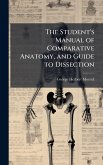 The Student's Manual of Comparative Anatomy, and Guide to Dissection