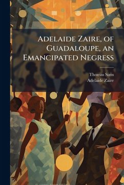 Cover Adelaide Zaire, of Guadaloupe, an Emancipated Negress