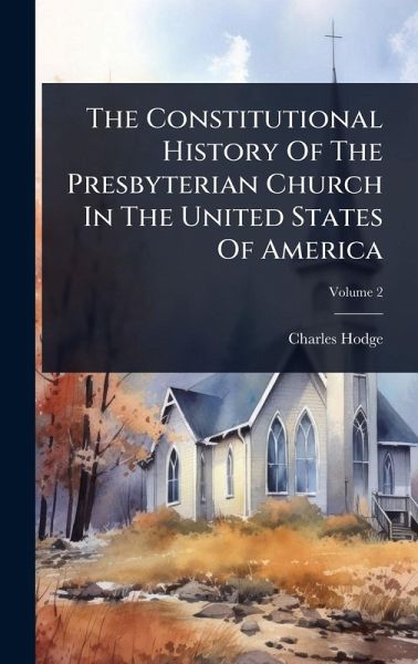 The Constitutional History Of The Presbyterian Church In The United States Of America
