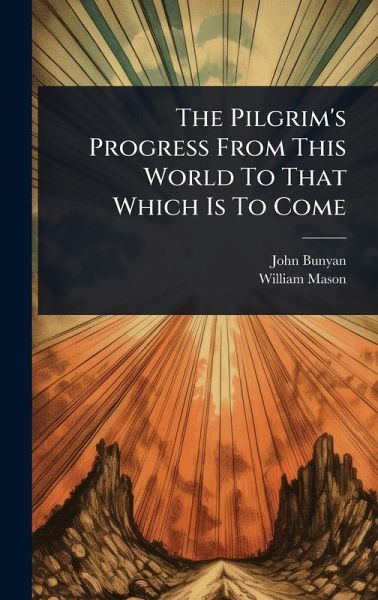 The Pilgrim's Progress From This World To That Which Is To Come The Pilgrim's Progress From This World To That Which Is To Come