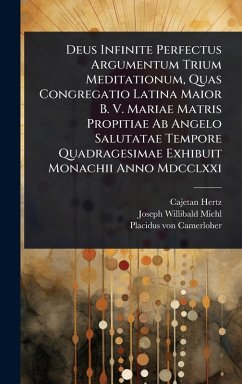 Cover Deus Infinite Perfectus Argumentum Trium Meditationum, Quas Congregatio Latina Maior B. V. Mariae Matris Propitiae Ab Angelo Salutatae Tempore Quadragesimae Exhibuit Monachii Anno Mdcclxxi