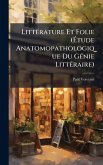 LittÃ(c)rature Et Folie (Ã‰tude Anatomopathologique Du GÃ(c)nie LittÃ(c)raire)