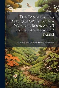 Cover The Tanglewood Tales [3 Stories From a Wonder Book and 3 From Tanglewood Tales]