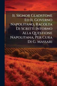 Cover Il Signor Gladstone Ed Il Governo Napolitano, Racolta Di Scritti Intorno Alla Questione Napolitana, Per Cura Di G. Massari