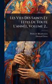 Les Vies Des Saints Et FÃates De Toute L'annÃ(c)e, Volume 2...