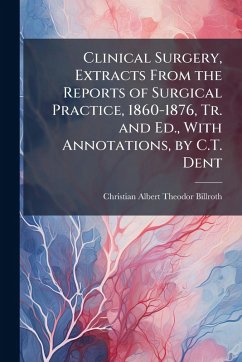 Cover Clinical Surgery, Extracts From the Reports of Surgical Practice, 1860-1876, Tr. and Ed., With Annotations, by C.T. Dent